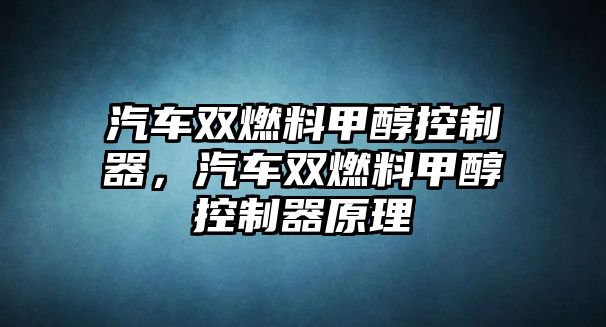 汽車雙燃料甲醇控制器，汽車雙燃料甲醇控制器原理