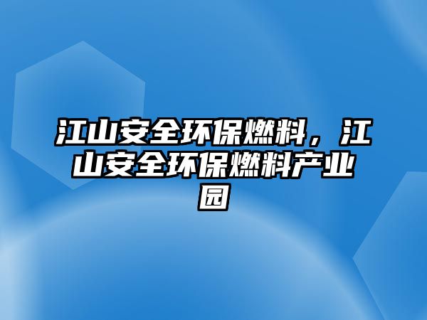 江山安全環(huán)保燃料，江山安全環(huán)保燃料產(chǎn)業(yè)園