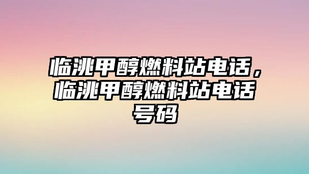 臨洮甲醇燃料站電話(huà)，臨洮甲醇燃料站電話(huà)號(hào)碼