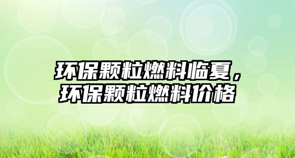 環(huán)保顆粒燃料臨夏，環(huán)保顆粒燃料價格