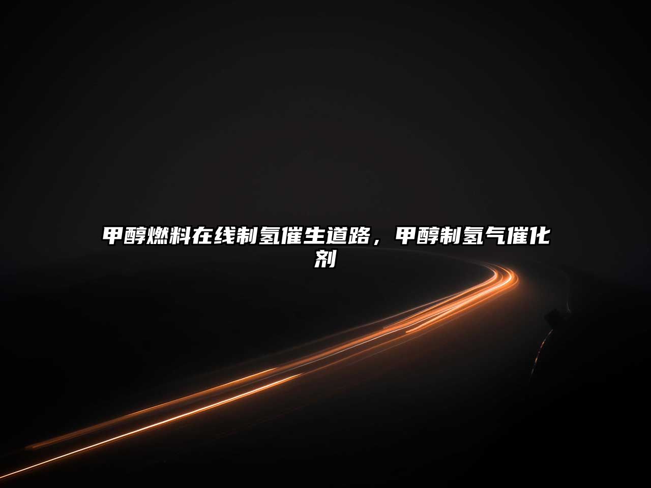 甲醇燃料在線制氫催生道路，甲醇制氫氣催化劑