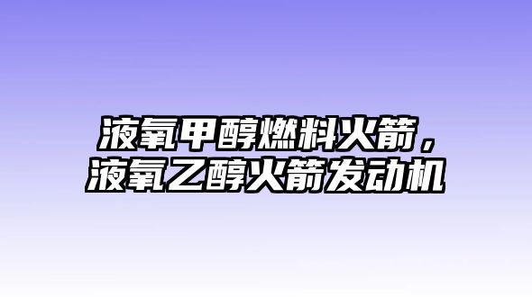 液氧甲醇燃料火箭，液氧乙醇火箭發(fā)動機(jī)