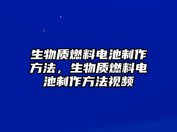 生物質(zhì)燃料電池制作方法，生物質(zhì)燃料電池制作方法視頻