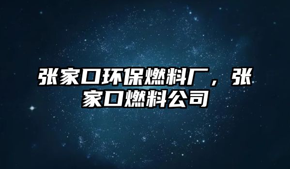 張家口環(huán)保燃料廠，張家口燃料公司