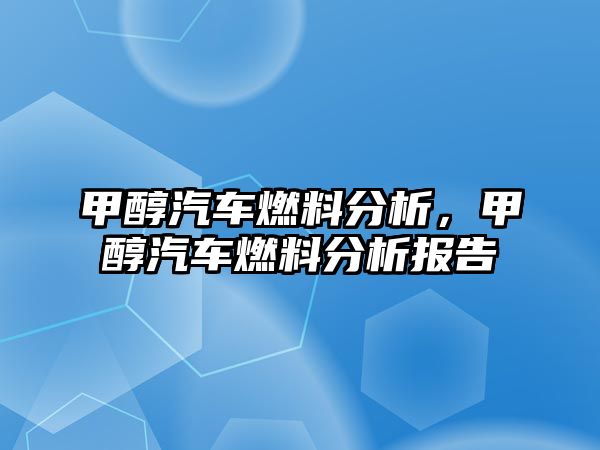 甲醇汽車燃料分析，甲醇汽車燃料分析報告