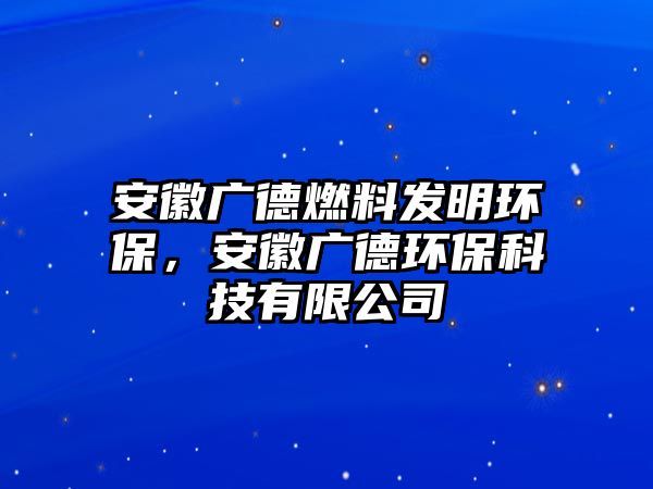 安徽廣德燃料發(fā)明環(huán)保，安徽廣德環(huán)?？萍加邢薰? class=