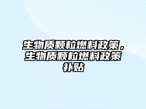 生物質顆粒燃料政策，生物質顆粒燃料政策補貼