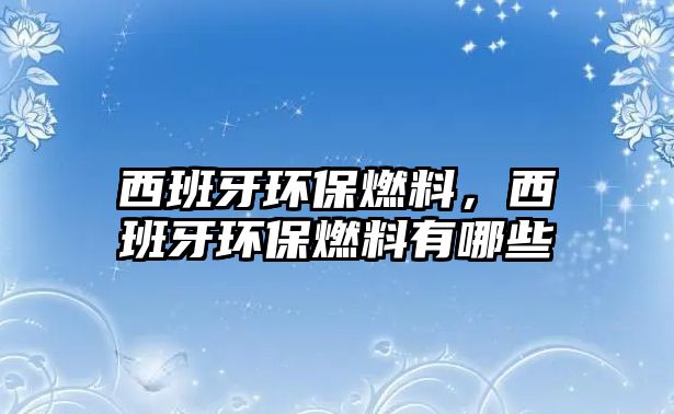 西班牙環(huán)保燃料，西班牙環(huán)保燃料有哪些