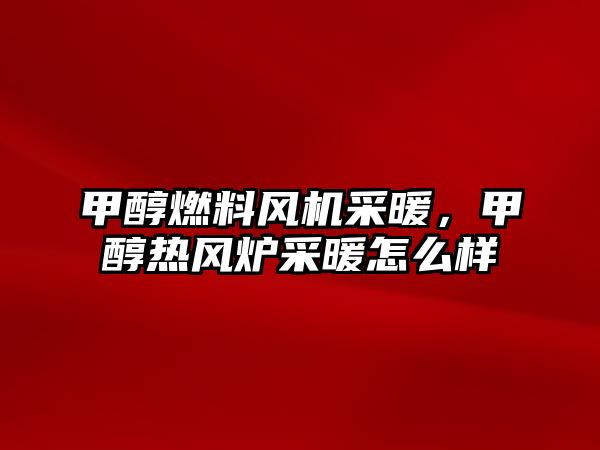 甲醇燃料風機采暖，甲醇熱風爐采暖怎么樣