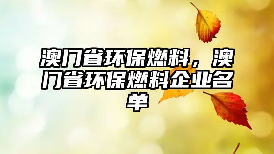 澳門省環(huán)保燃料，澳門省環(huán)保燃料企業(yè)名單