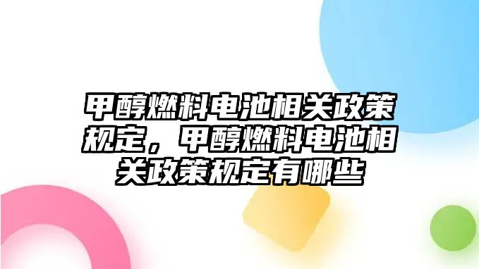 甲醇燃料電池相關(guān)政策規(guī)定，甲醇燃料電池相關(guān)政策規(guī)定有哪些