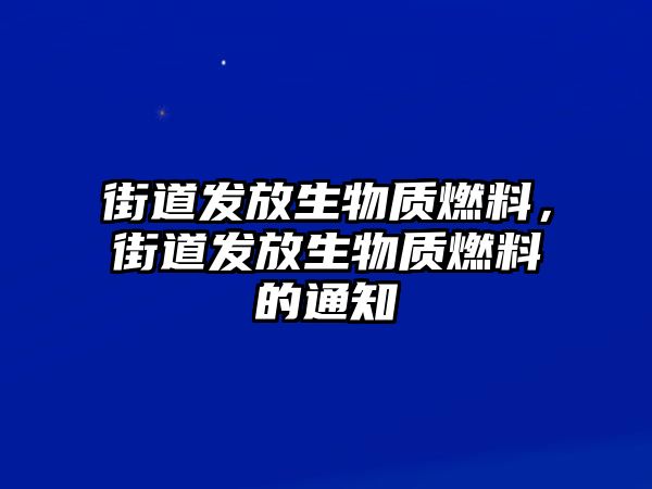 街道發(fā)放生物質(zhì)燃料，街道發(fā)放生物質(zhì)燃料的通知