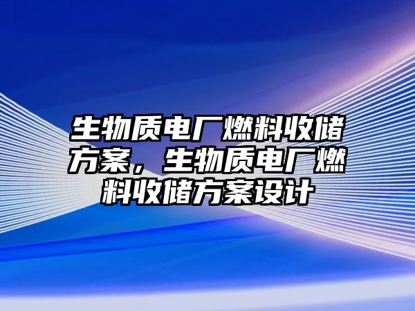 生物質(zhì)電廠燃料收儲方案，生物質(zhì)電廠燃料收儲方案設(shè)計