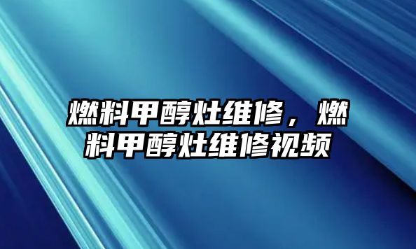 燃料甲醇灶維修，燃料甲醇灶維修視頻