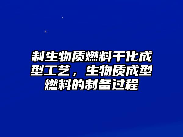 制生物質(zhì)燃料干化成型工藝，生物質(zhì)成型燃料的制備過程