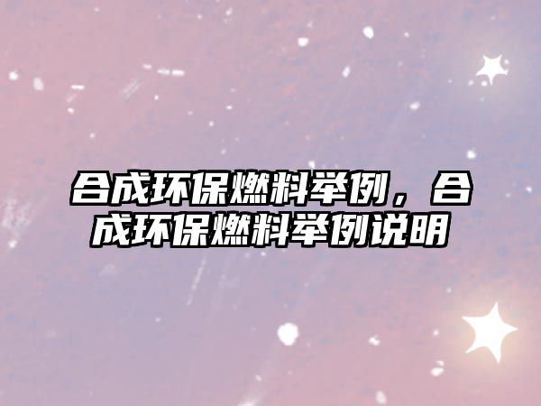 合成環(huán)保燃料舉例，合成環(huán)保燃料舉例說明