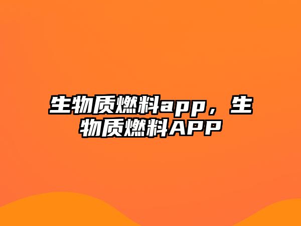 生物質(zhì)燃料app，生物質(zhì)燃料APP