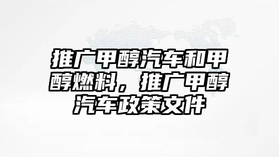 推廣甲醇汽車和甲醇燃料，推廣甲醇汽車政策文件