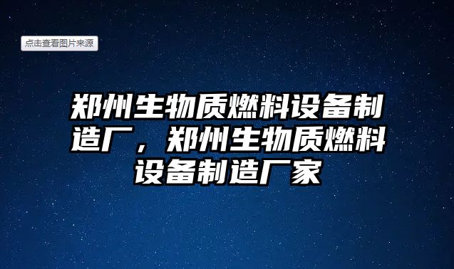 鄭州生物質(zhì)燃料設(shè)備制造廠，鄭州生物質(zhì)燃料設(shè)備制造廠家