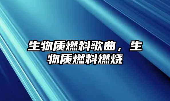 生物質燃料歌曲，生物質燃料燃燒