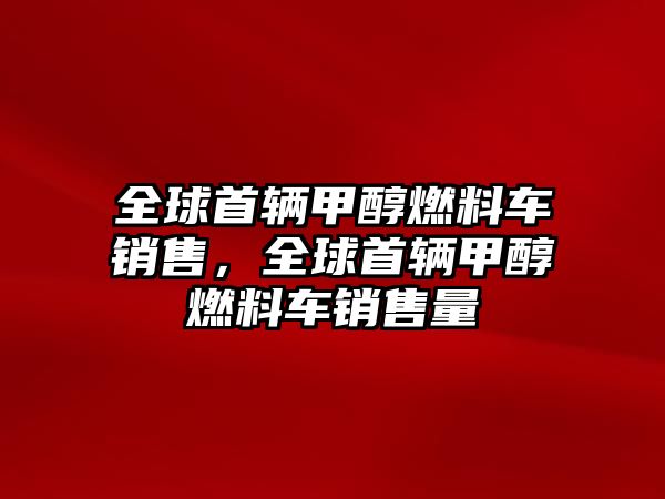 全球首輛甲醇燃料車銷售，全球首輛甲醇燃料車銷售量