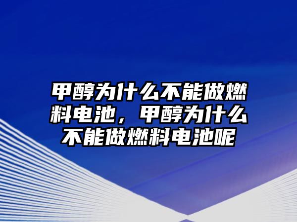 甲醇為什么不能做燃料電池，甲醇為什么不能做燃料電池呢