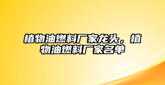 植物油燃料廠家龍頭，植物油燃料廠家名單