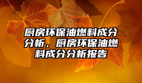 廚房環(huán)保油燃料成分分析，廚房環(huán)保油燃料成分分析報(bào)告