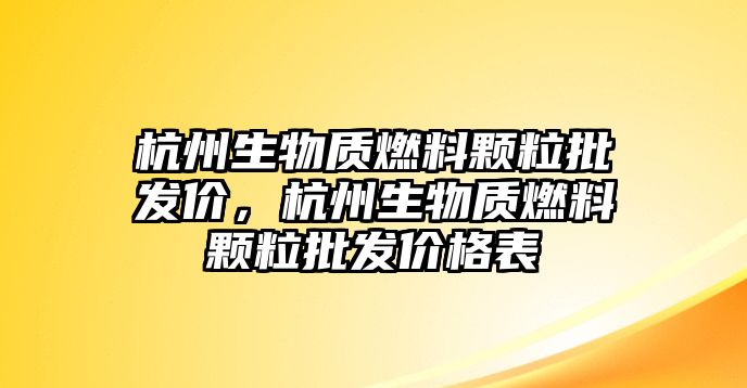 杭州生物質(zhì)燃料顆粒批發(fā)價，杭州生物質(zhì)燃料顆粒批發(fā)價格表