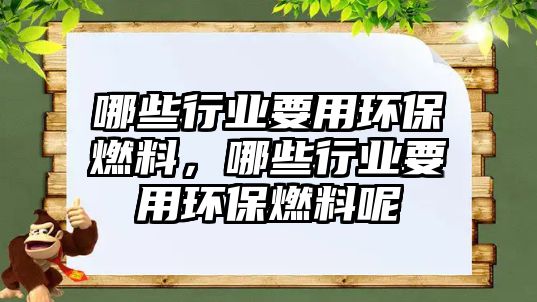 哪些行業(yè)要用環(huán)保燃料，哪些行業(yè)要用環(huán)保燃料呢