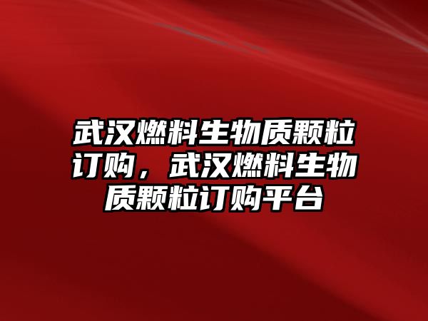 武漢燃料生物質(zhì)顆粒訂購，武漢燃料生物質(zhì)顆粒訂購平臺