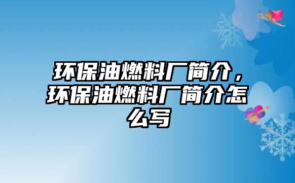 環(huán)保油燃料廠簡介，環(huán)保油燃料廠簡介怎么寫