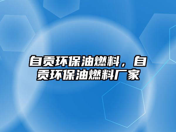 自貢環(huán)保油燃料，自貢環(huán)保油燃料廠家