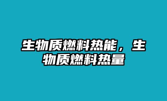 生物質(zhì)燃料熱能，生物質(zhì)燃料熱量