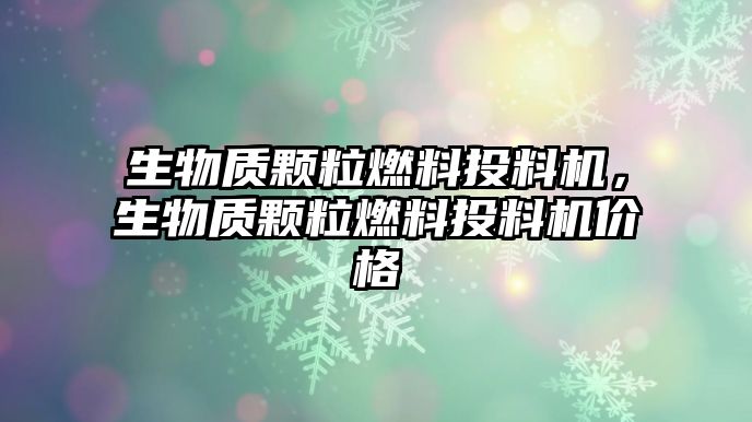 生物質(zhì)顆粒燃料投料機(jī)，生物質(zhì)顆粒燃料投料機(jī)價格