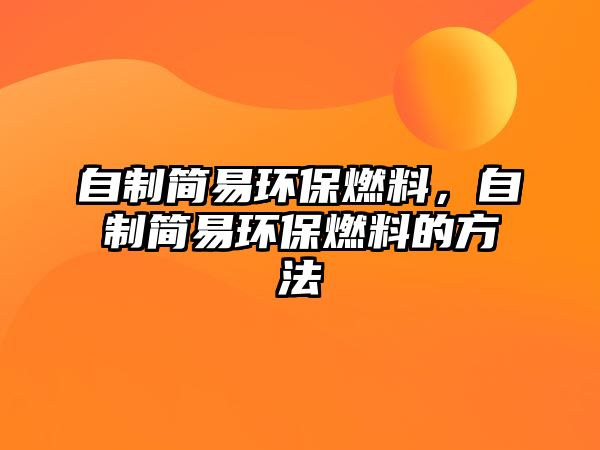 自制簡易環(huán)保燃料，自制簡易環(huán)保燃料的方法