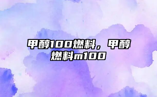 甲醇100燃料，甲醇燃料m100