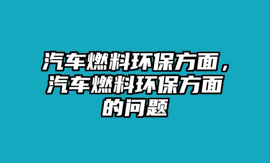 汽車燃料環(huán)保方面，汽車燃料環(huán)保方面的問題