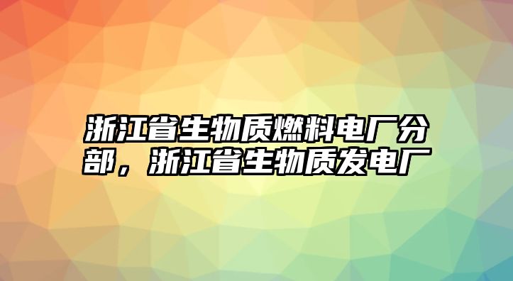 浙江省生物質(zhì)燃料電廠分部，浙江省生物質(zhì)發(fā)電廠