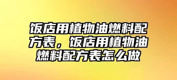 飯店用植物油燃料配方表，飯店用植物油燃料配方表怎么做