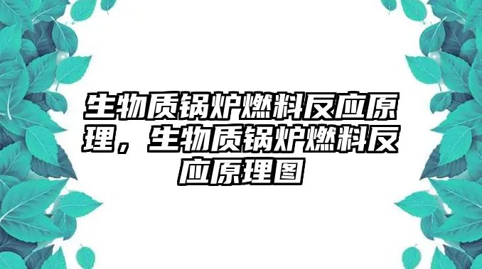 生物質(zhì)鍋爐燃料反應(yīng)原理，生物質(zhì)鍋爐燃料反應(yīng)原理圖