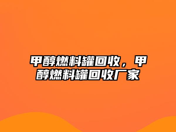 甲醇燃料罐回收，甲醇燃料罐回收廠家