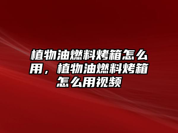 植物油燃料烤箱怎么用，植物油燃料烤箱怎么用視頻