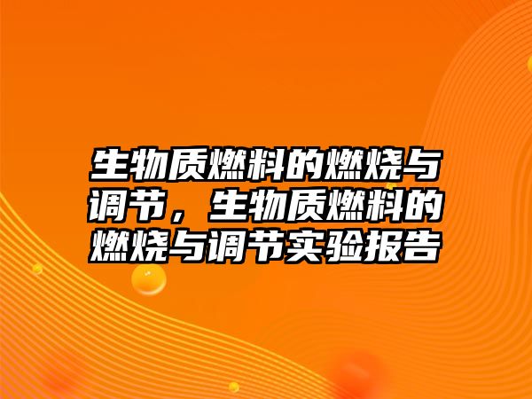 生物質(zhì)燃料的燃燒與調(diào)節(jié)，生物質(zhì)燃料的燃燒與調(diào)節(jié)實驗報告