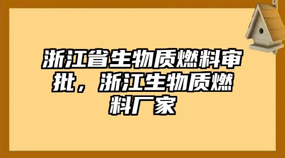 浙江省生物質(zhì)燃料審批，浙江生物質(zhì)燃料廠家