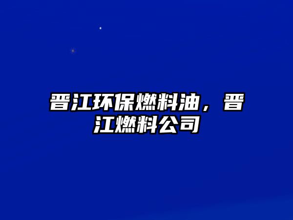 晉江環(huán)保燃料油，晉江燃料公司