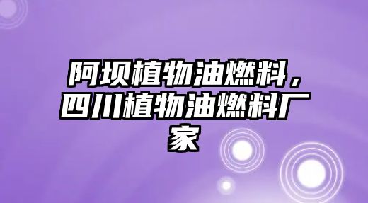 阿壩植物油燃料，四川植物油燃料廠家