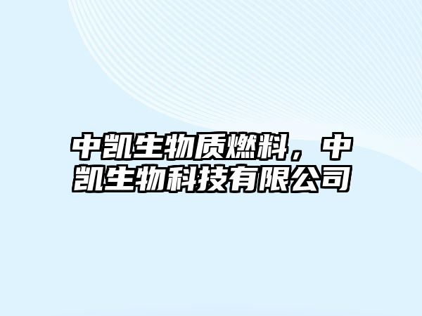 中凱生物質(zhì)燃料，中凱生物科技有限公司