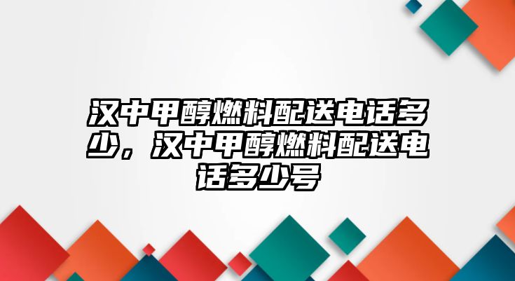 漢中甲醇燃料配送電話多少，漢中甲醇燃料配送電話多少號(hào)