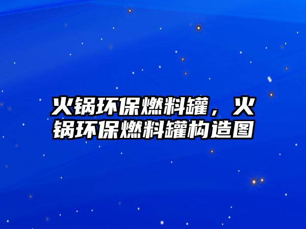 火鍋環(huán)保燃料罐，火鍋環(huán)保燃料罐構(gòu)造圖